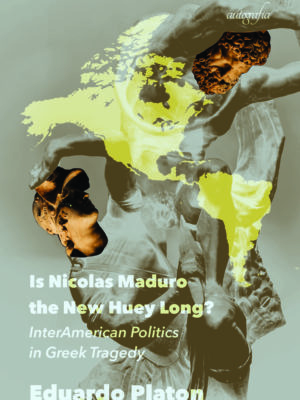 Is Nicolas Maduro the New Huey Long? InterAmerican Politics in Greek Tragedy