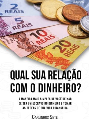 Qual sua relação com o dinheiro? A maneira mais simples de você deixar de ser um escravo do dinheiro e tomar as rédeas de sua vida financeira