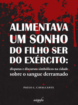 Alimentava um sonho do filho ser do exército: disputas e discursos simbólicos na cidade sobre o sangue derramado.