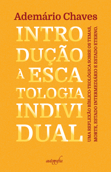 Introdução à escatologia individual: Uma reflexão bíblico-teológica sobre os temas, morte, estado intermediário e estado eterno