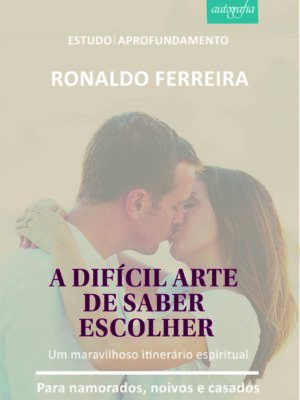 A difícil arte de saber escolher: Um maravilhoso itinerário espiritual