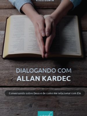 Dialogando com Allan Kardec: conversando sobre Deus e de como me relacionar com Ele