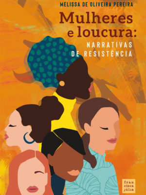 Mulheres e Loucura – Narrativas de resistência