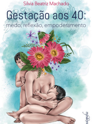 Gestação aos 40: medo, reflexão, empoderamento