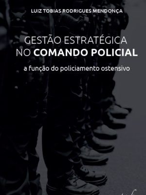 Gestão estratégica no comando policial: a função do policiamento ostensivo