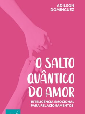 O salto quântico do amor: Inteligência emocional para relacionamentos