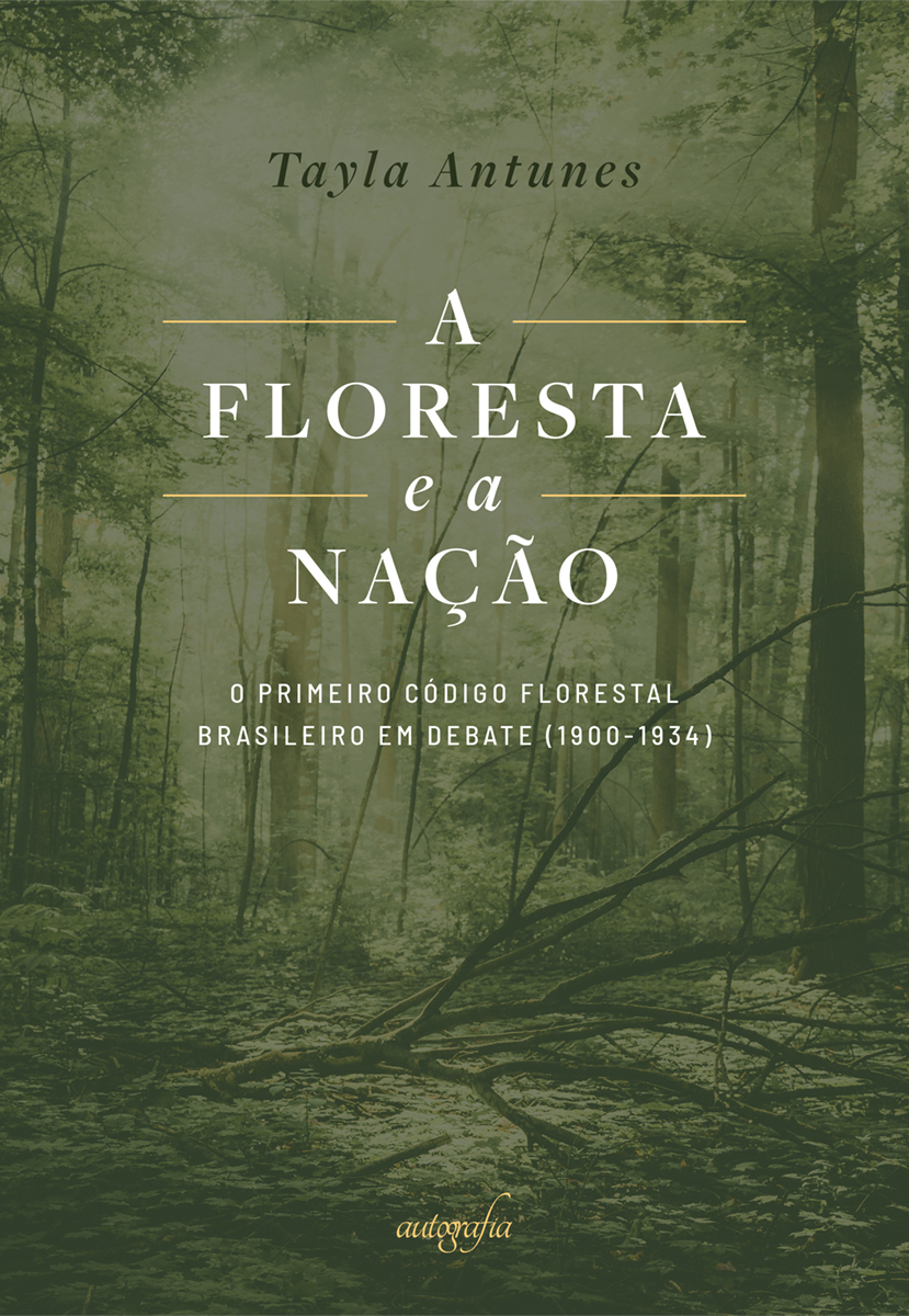 A floresta e a nação: o primeiro Código Florestal Brasileiro em debate (1900-1934)