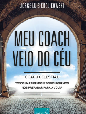Meu coach veio do céu: coach celestial. todos partiremos e todos podemos nos preaprar para a volta