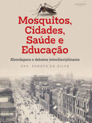Mosquitos, cidades, saúde e educação: abordagens e debates interdisciplinares