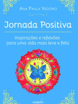 Jornada positiva: inspirações e reflexões para uma vida mais leve e feliz