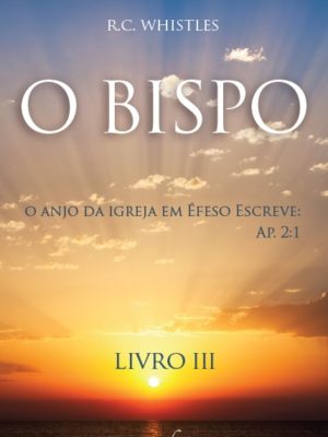 O Bispo O anjo da igreja em éfeso escreve: AP 2:1 VOLUME III
