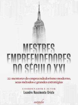 Mestres empreendedores do século XXI: 22 mentores do empreendedorismo moderno, seus métodos e grandes estratégias