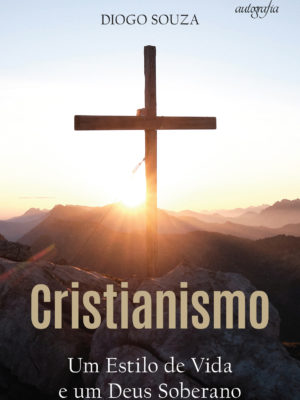 Cristianismo: Um Estilo de Vida e um Deus Soberano