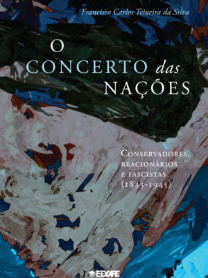 O concerto das nações: conservadores, reacionários e fascistas (1833-1945)