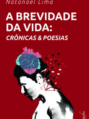 A Brevidade Da Vida: Crônicas e Poesias