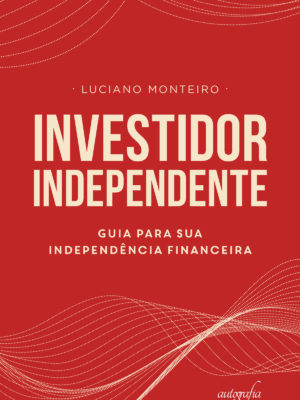 Investidor Independente: guia para sua independência financeira
