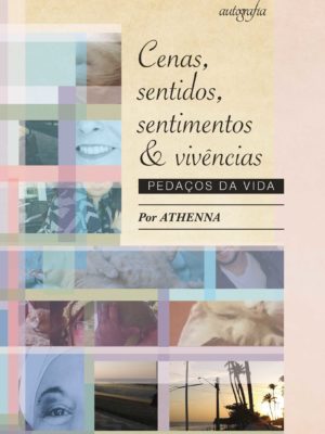 Cenas, sentidos, sentimentos & vivências: pedaços da vida