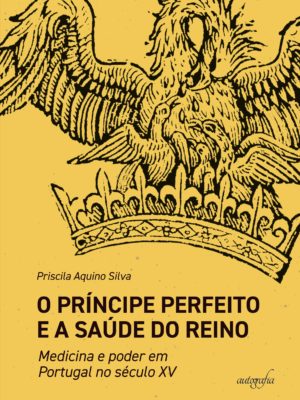 O Príncipe Perfeito e a saúde do Reino: medicina e poder em Portugal no século XV