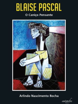 Blaise Pascal: O Caniço Pensante