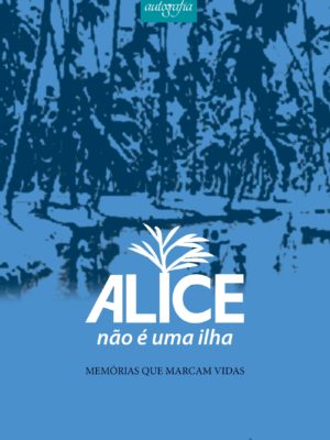 Alice não é uma ilha : memórias que marcam vidas