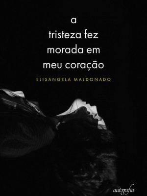 A tristeza fez morada em meu coração