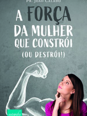 A força da mulher que constrói (ou destrói)
