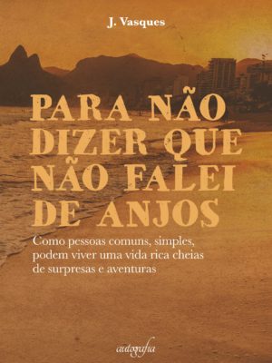 Para não dizer que não falei de anjos: como pessoas comuns, simples, podem viver uma vida rica cheias de surpresas e aventuras