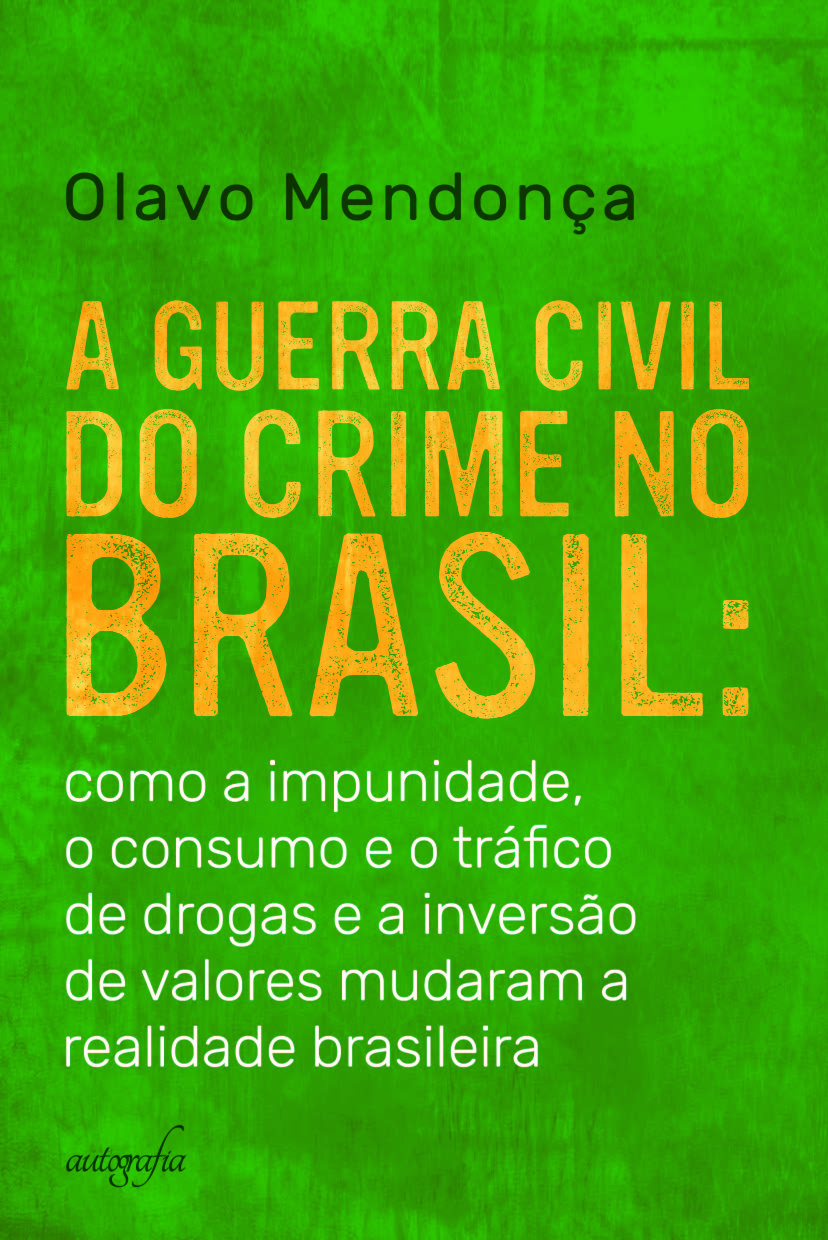 A guerra civil do crime no Brasil: como a impunidade, o consumo e o tráfico de drogas e a inversão de valores mudaram a realidade brasileira