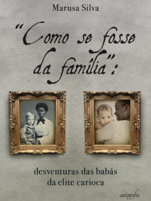 “Como se fosse da família”: desventuras das babás da elite carioca