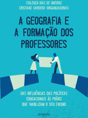 A Geografia e a formação dos professores: das influências das políticas educacionais às práxis que viabilizam o seu ensino