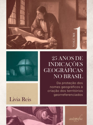 25 anos de indicações geográficas no Brasil, vol. 1: da proteção dos nomes geográficos a criação dos territórios georreferenciados