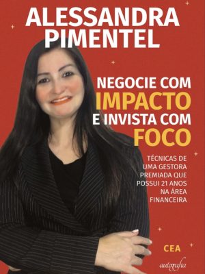Negocie com impacto e invista com foco: técnicas de uma gestora premiada que possui 21 anos na área financeira