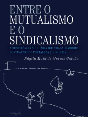 Entre o mutualismo e o sindicalismo: a resistência solidária dos trabalhadores portuários de Fortaleza (1912-1933)