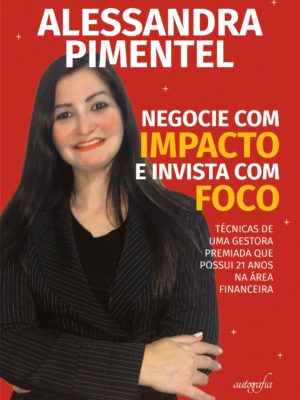 Negocie com impacto e invista com foco: técnicas de uma gestora premiada que possui 21 anos na área financeira
