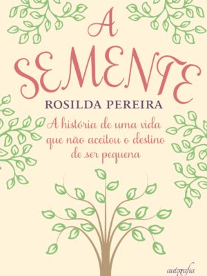 A semente: a história de uma vida que não aceitou o destino de ser pequena