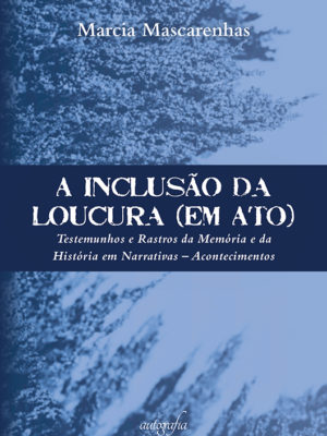 A inclusão da loucura (em ato): testemunhos e rastros da memória e da história em narrativas – acontecimentos