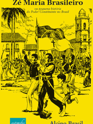 Zé Maria Brasileiro ou pequena história do Poder Constituinte no Brasil