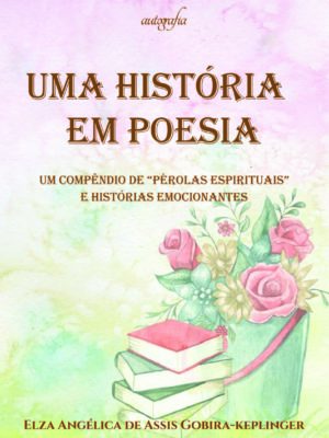 Uma história em poesia: um compêndio de “pérolas espirituais” e histórias emocionantes
