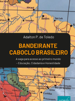 Bandeirante caboclo brasileiro: a saga para acesso ao primeiro mundo – educação, cidadania e honestidade
