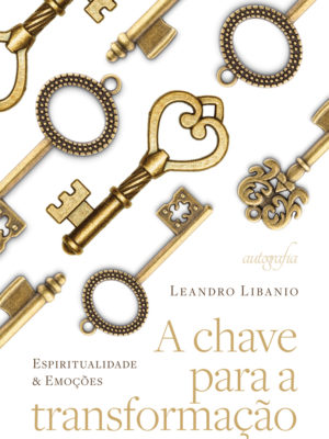 A chave para a transformação: espiritualidade & emoções