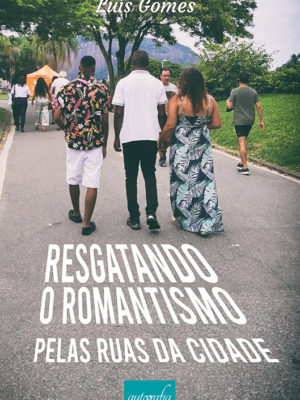 Resgatando o romantismo: pelas ruas da cidade