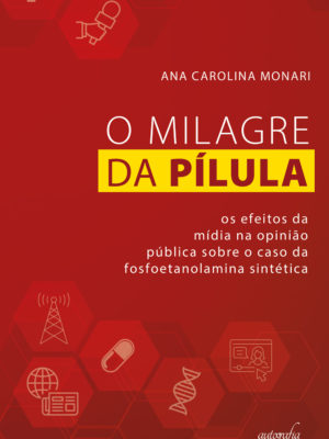 O milagre da pílula: os efeitos da mídia na opinião pública sobre o caso da fosfoetanolamina sintética /