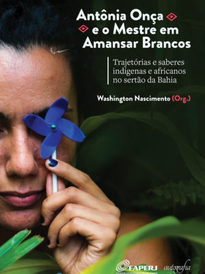 Antônia Onça e o Mestre em Amansar Brancos: trajetórias e saberes indígenas e africanos no sertão da Bahia