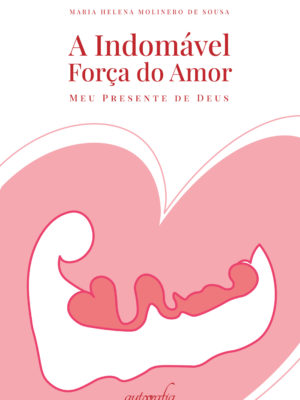 A indomável força do amor: meu presente de Deus