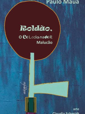 Roldão: o colecionador malucão