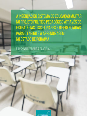 A inserção do sistema de educação militar no projeto político pedagógico através de estratégias disciplinares e diferenciadas para o ensino e a aprendizagem no estado de Roraima