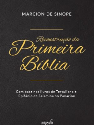 Reconstrução da Primeira Bíblia: Com base nos livros de Tertuliano e Epifânio de Salamina no Panarion