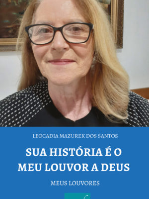 Sua história é o meu louvor a Deus: Meus Louvores