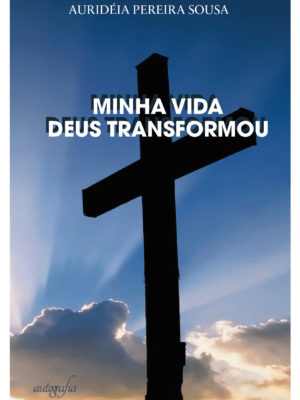 Minha vida Deus transformou