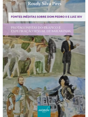 Fontes inéditas sobre Dom Pedro II e Luiz XIV: Protagonistas do tráfico e exploração sexual de bailarinas
